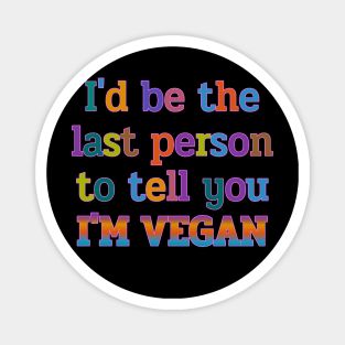 I'd be the last person to tell you I'M VEGAN funny Magnet